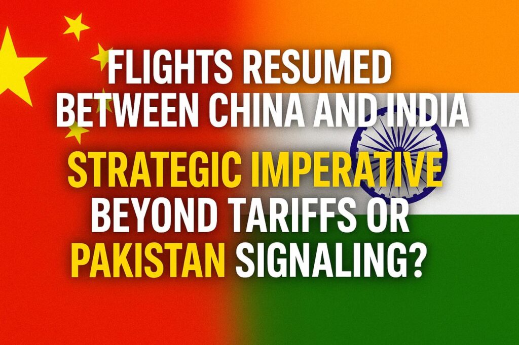 Flights Resume Between China and India: Trade Necessity, U.S. Tariffs, or a Signal to Pakistan?