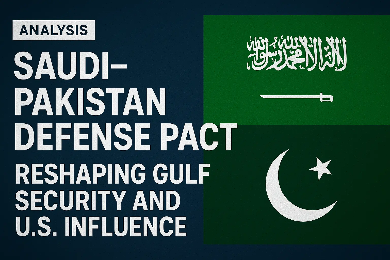 Saudi–Pakistan Defense Pact: Reshaping Gulf Security and U.S. Influence