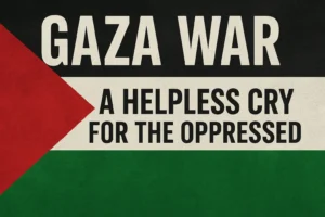 Gaza War – A Helpless Cry for the Oppressed